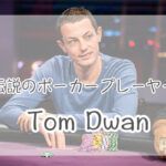Tom Dwanのポーカーキャリアまとめ!トムドワンの総資産は?現在は?