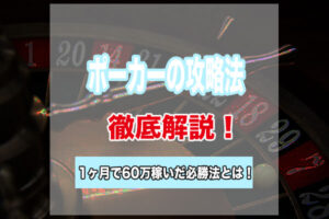 ポーカーを攻略するコツとは？1ヶ月で60万円稼ぐ必勝法を公開！
