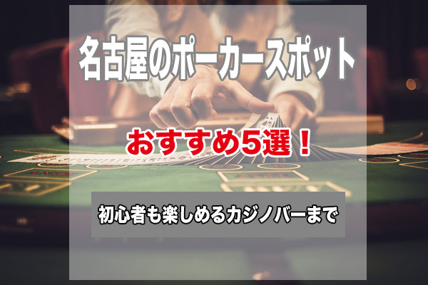 名古屋のポーカースポット5選！初心者でもゲームが楽しめるおすすめのお店