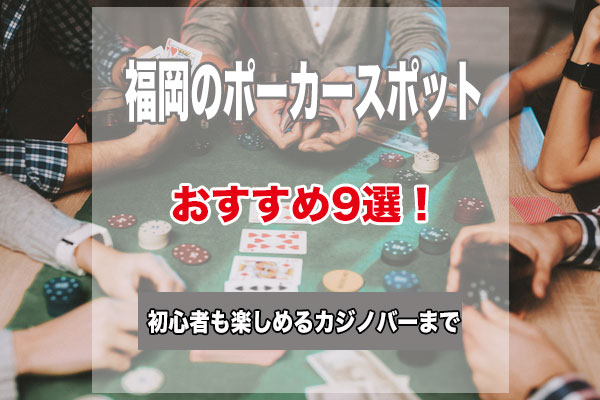 福岡のポーカースポット9選！初心者でもゲームが楽しめるおすすめのお店
