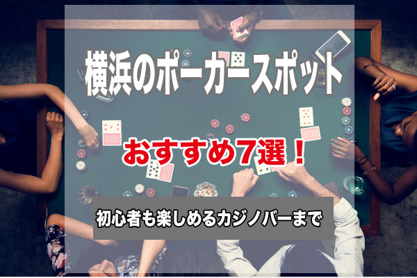 横浜のポーカースポット7選！初心者でもゲームが楽しめるおすすめのお店