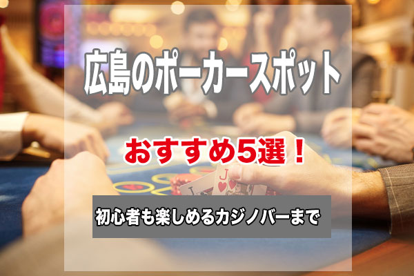 広島のポーカースポット5選！初心者でもゲームが楽しめるおすすめのお店
