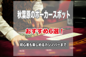 秋葉原のポーカースポット6選！初心者でもゲームが楽しめるおすすめのお店