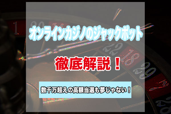 オンラインカジノではジャックポットを狙え！数千万円超えの高額当選も夢じゃない？！