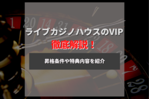 ライブカジノハウスのVIP制度を解説!昇格条件や特典内容も!