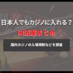 日本のカジノ(IR)がもうすぐ解禁！開業時期や場所、日本人の入場制限について徹底解説！